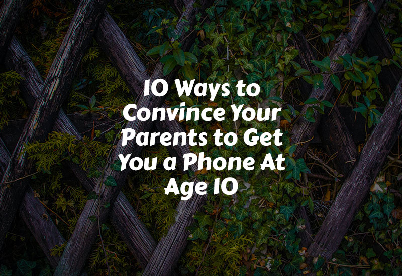 How To Convince Your Parents To Get You A Phone At Age 10