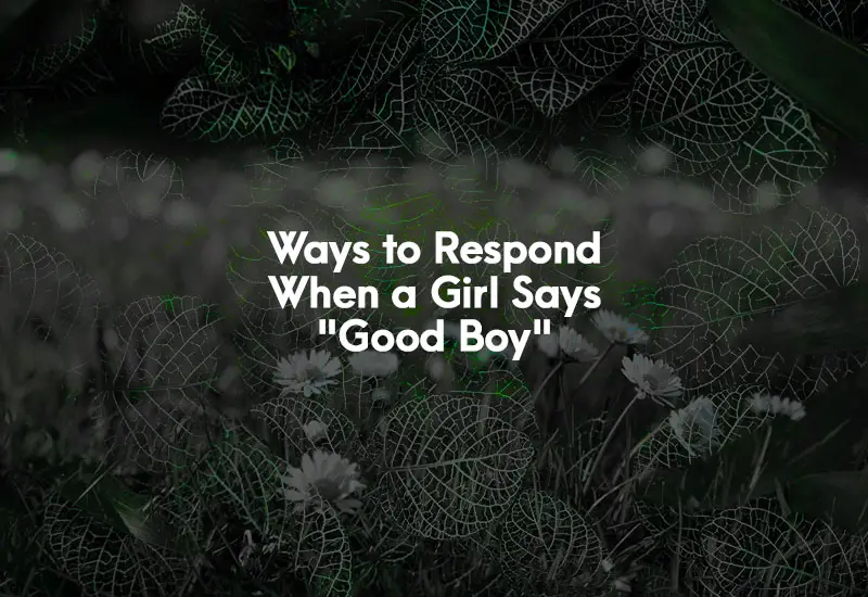 How to Respond When a Girl Says Good Boy