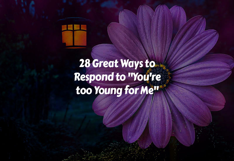How to Respond to You're too Young for Me