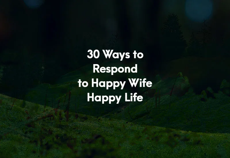 How To Respond To Happy Wife Happy Life