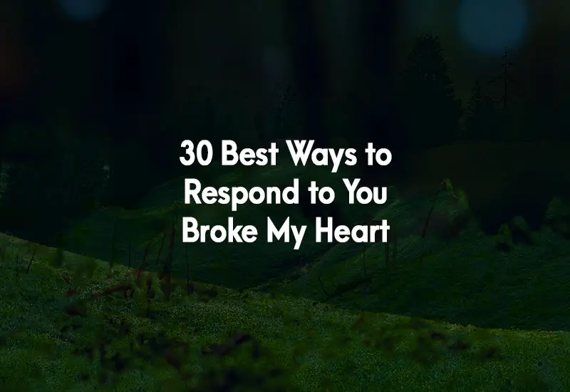 How to Respond to You Broke My Heart