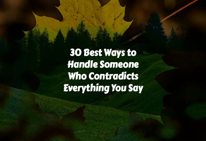 How to Handle Someone Who Contradicts Everything You Say