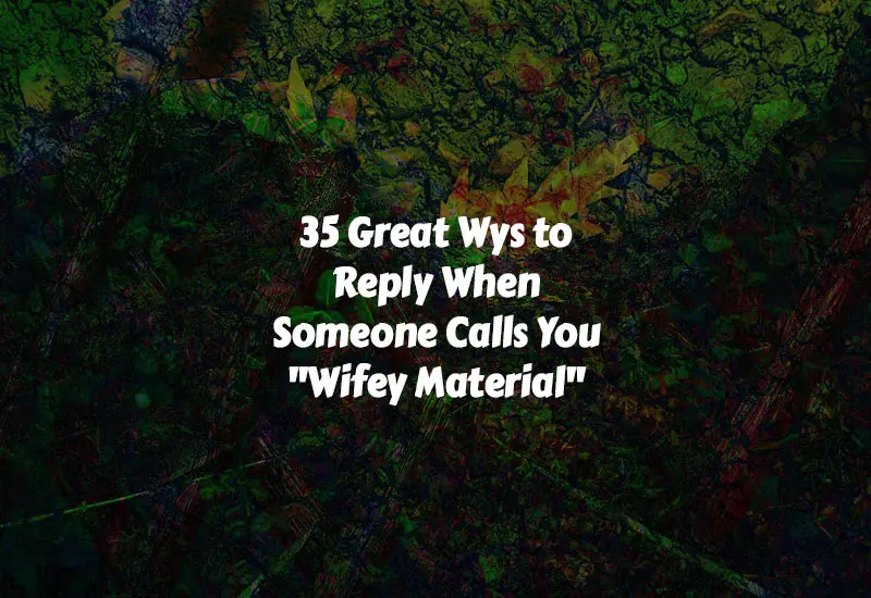 How to Reply When Someone Calls You Wifey Material