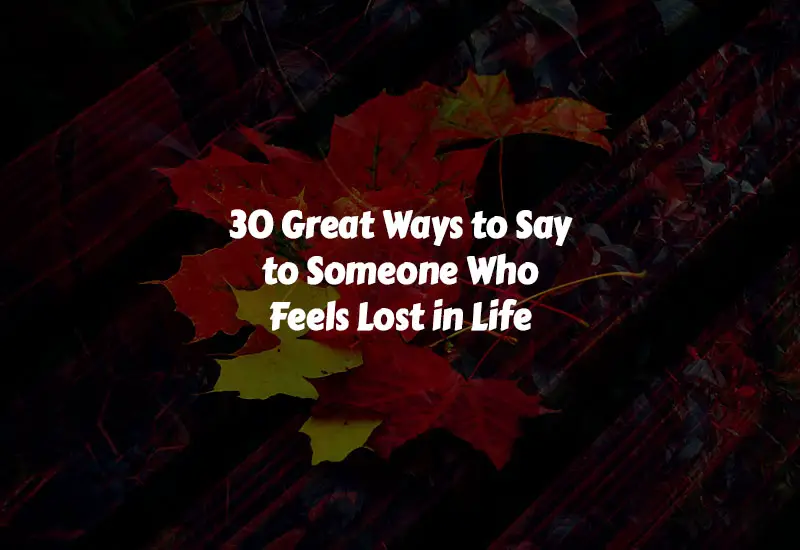 How to Say to Someone Who Feels Lost in Life