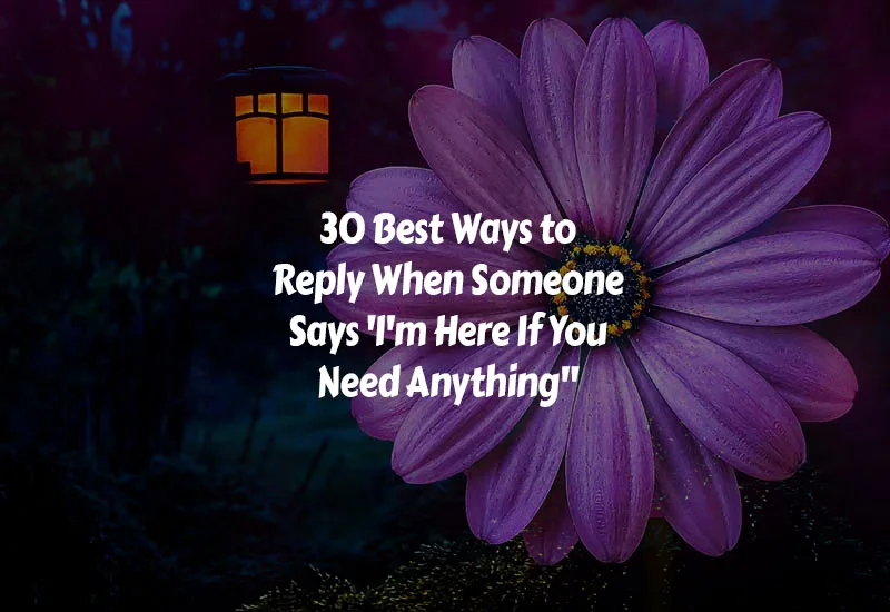 How to Respond When Someone Says I'm Here If You Need Anything
