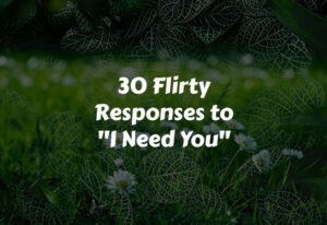 Flirty Responses to I Need You