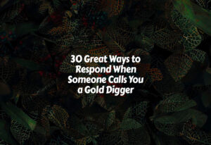 How to Respond When Someone Calls You a Gold Digger