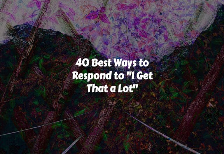 How to Respond to I Get That a Lot