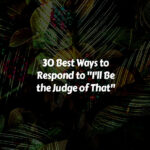 How to Respond to I'll Be the Judge of That