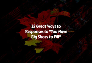 How to Responses to You Have Big Shoes to Fill