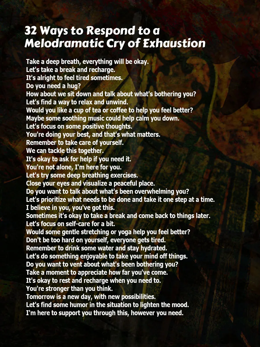 Respond to a Melodramatic Cry of Exhaustion