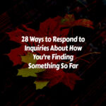 How to Respond to Inquiries About How You're Finding Something So Far