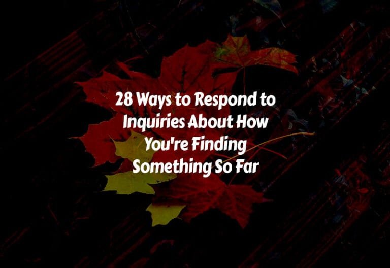 How to Respond to Inquiries About How You're Finding Something So Far