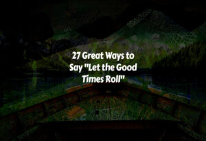 How to Say Let the Good Times Roll