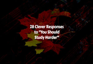 How to Respond to You Should Study Harder