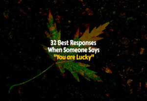 How to Respond When Someone Says You are Lucky