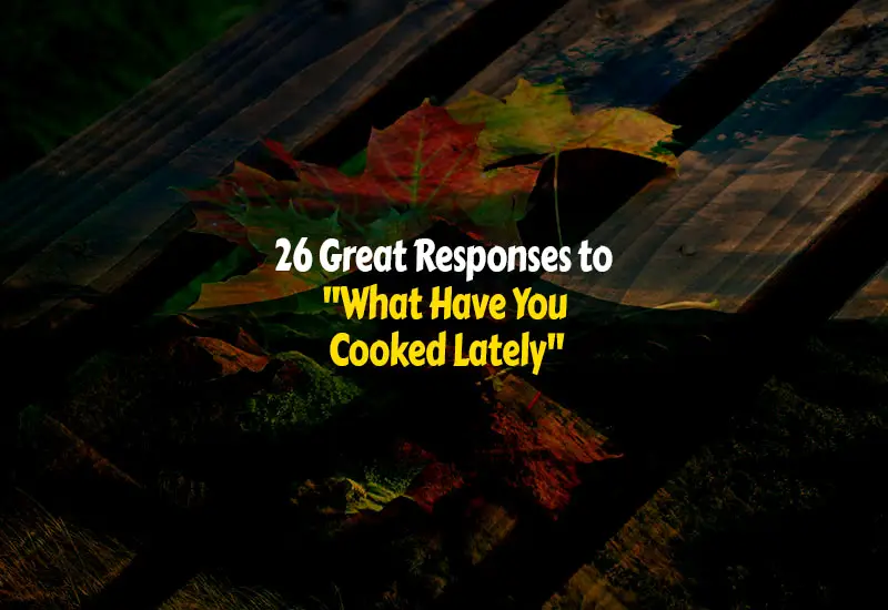 How to Respond to What Have You Cooked Lately