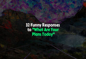 Funny Responses to What Are Your Plans Today