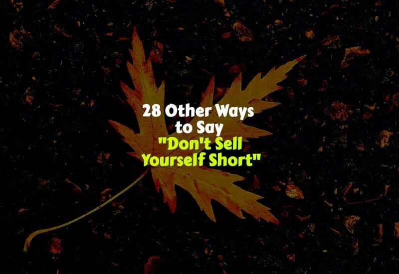 28 Other Ways to Say “Don’t Sell Yourself Short”