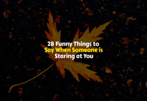 Funny Things to Say When Someone is Staring at You