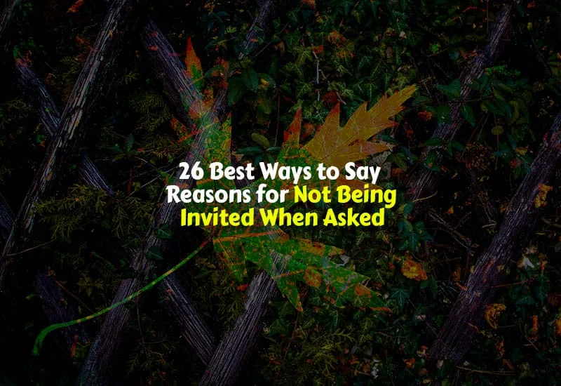 How to Explain Reasons for Not Being Invited When Asked