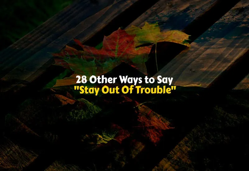 Other Ways to Say Stay Out Of Trouble