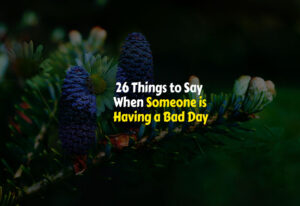 What to say when someone is having a bad day