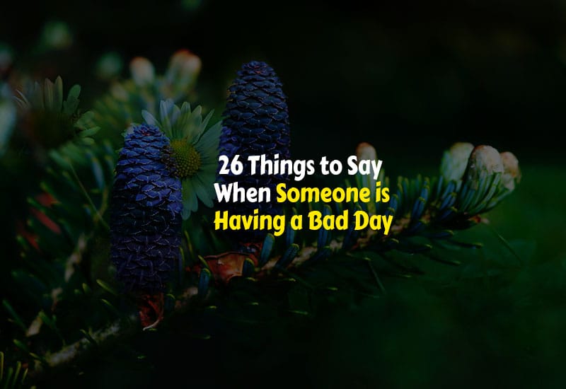 What to say when someone is having a bad day