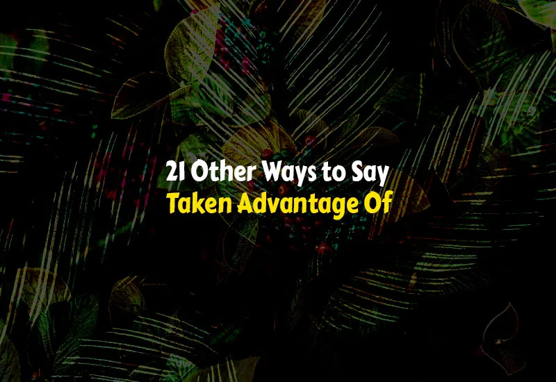 Other Ways to Say Taken Advantage Of