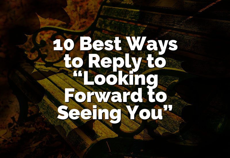 10 Best Ways to Reply to “Looking Forward to Seeing You”