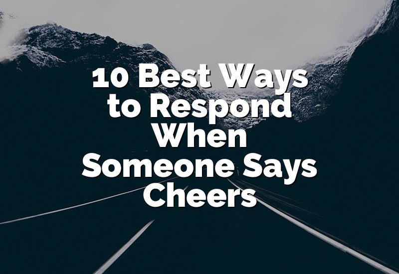 10 Best Ways to Respond When Someone Says Cheers