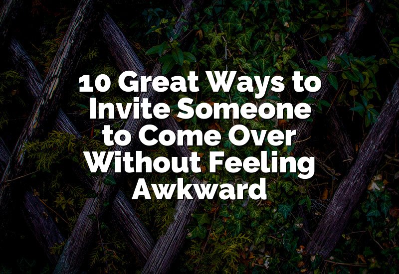10 Great Ways to Invite Someone to Come Over Without Feeling Awkward