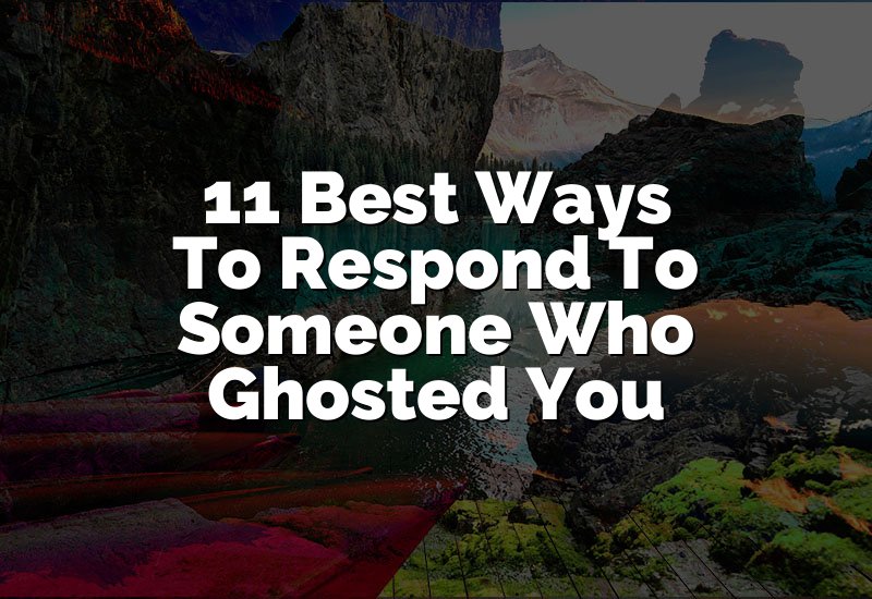 11 Best Ways To Respond To Someone Who Ghosted You
