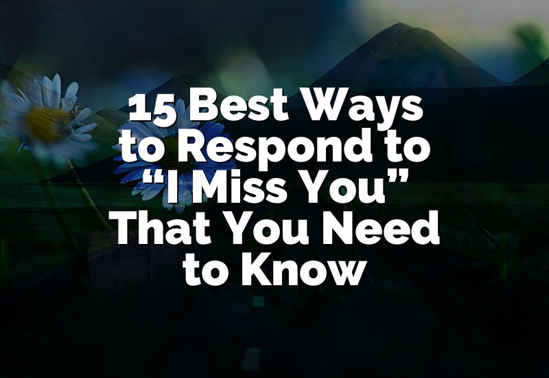 15 Best Ways to Respond to “I Miss You” That You Need to Know