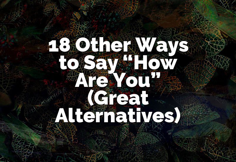 18 Other Ways to Say “How Are You” (Great Alternatives)