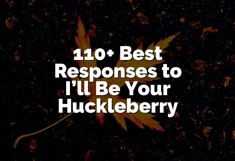 110+ Best Responses to I’ll Be Your Huckleberry