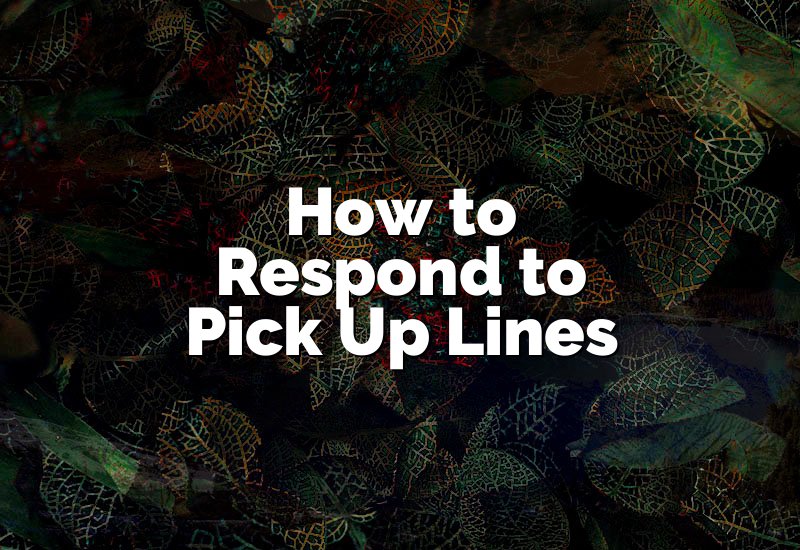 How to Respond to Pick Up Lines