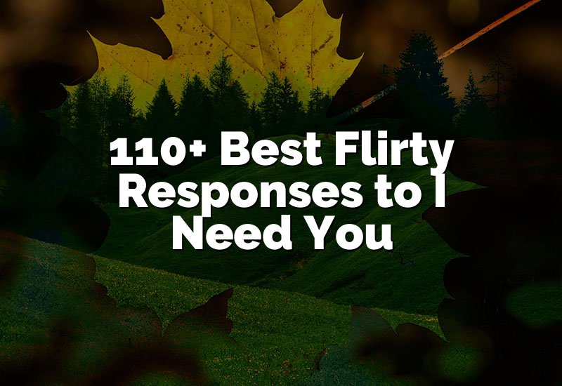 110+ Best Flirty Responses to I Need You