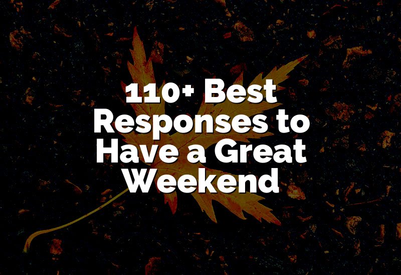 110+ Best Responses to Have a Great Weekend