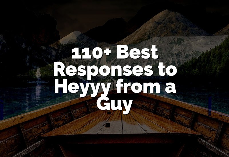110+ Best Responses to Heyyy from a Guy