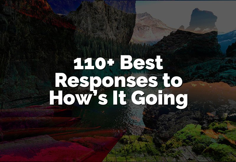 110+ Best Responses to How’s It Going