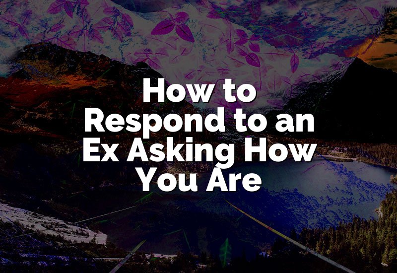 How to Respond to an Ex Asking How You Are