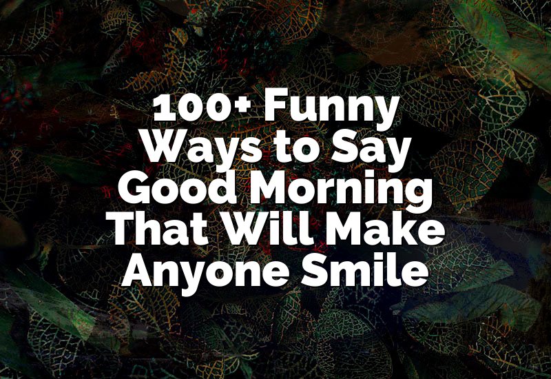 100+ Funny Ways to Say Good Morning That Will Make Anyone Smile