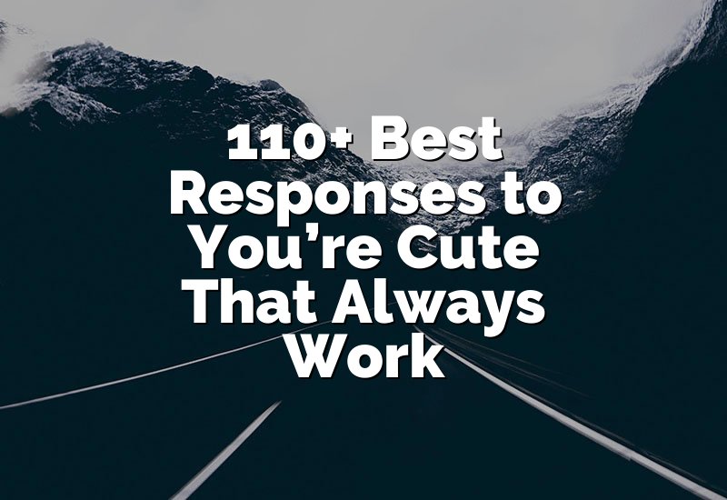 110+ Best Responses to You’re Cute That Always Work