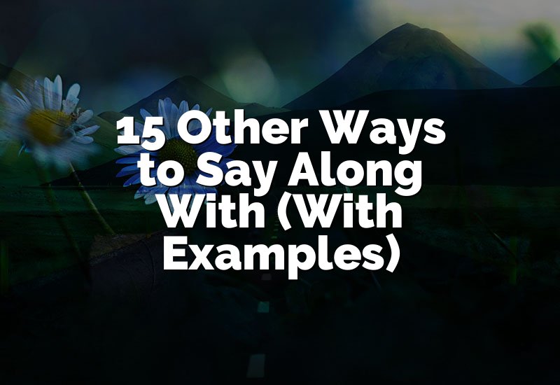 15 Other Ways to Say Along With (With Examples)