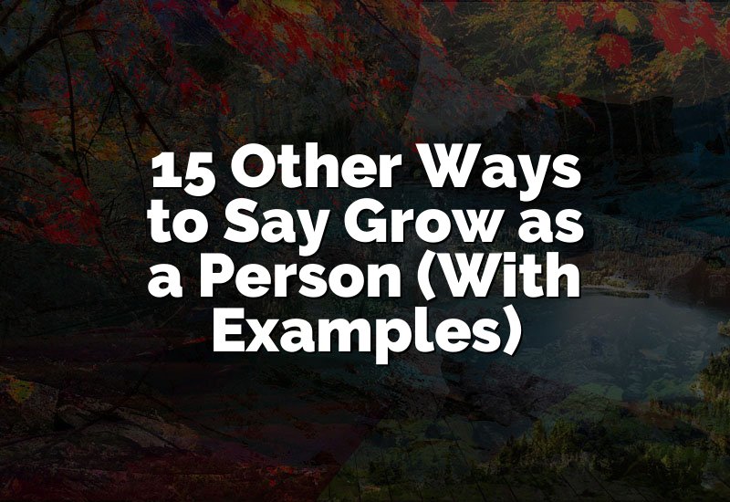 15 Other Ways to Say Grow as a Person (With Examples)