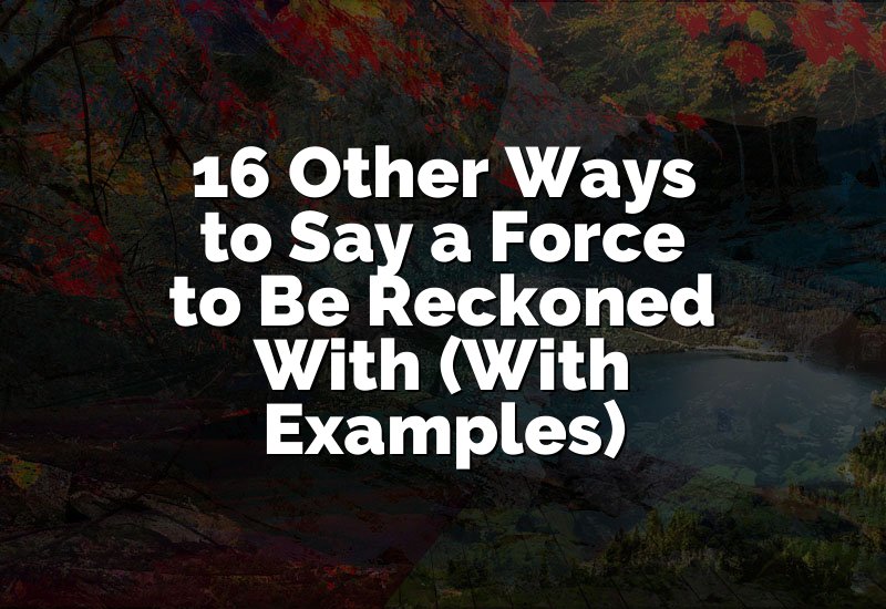 16 Other Ways to Say a Force to Be Reckoned With (With Examples)