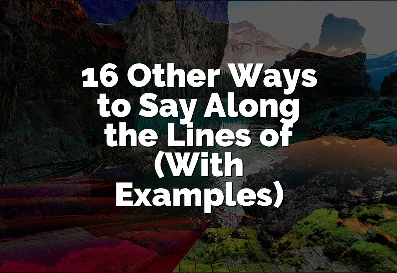 16 Other Ways to Say Along the Lines of (With Examples)