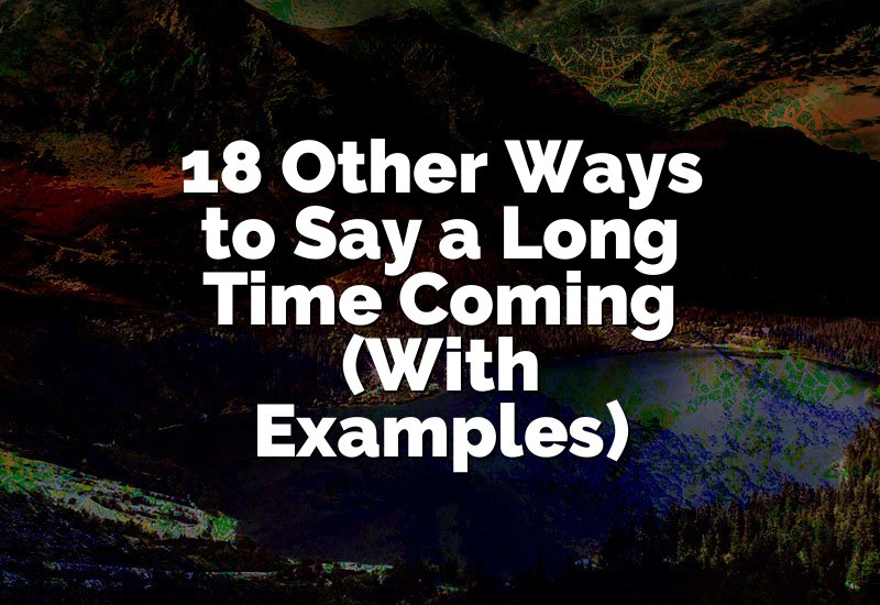 18 Other Ways to Say a Long Time Coming (With Examples)