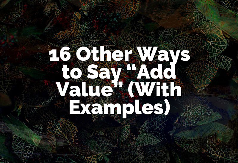 16 Other Ways to Say “Add Value” (With Examples)